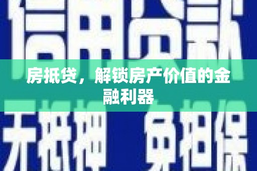 和硕房抵贷，解锁房产价值的金融利器