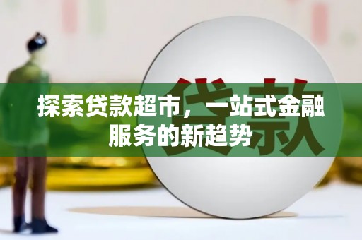和硕探索贷款超市，一站式金融服务的新趋势