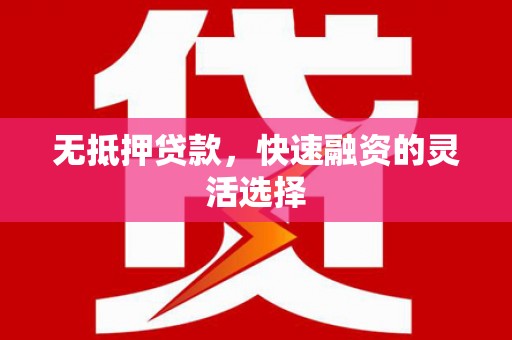 和硕无抵押贷款，快速融资的灵活选择