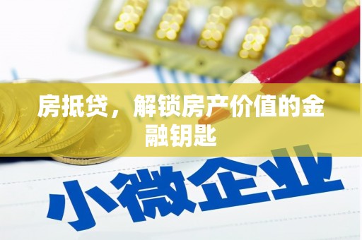 和硕房抵贷，解锁房产价值的金融钥匙