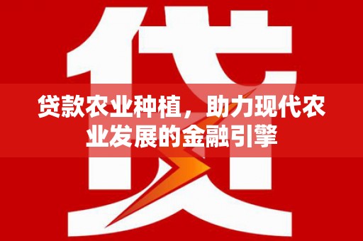 和硕贷款农业种植，助力现代农业发展的金融引擎