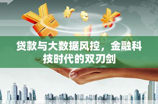 和硕贷款与大数据风控，金融科技时代的双刃剑