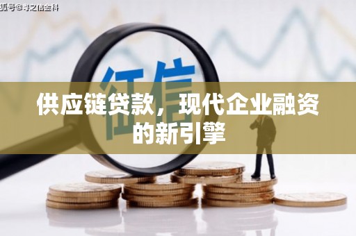 和硕供应链贷款，现代企业融资的新引擎