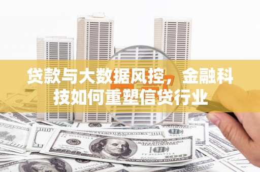 和硕贷款与大数据风控，金融科技如何重塑信贷行业