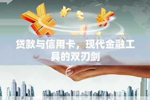 和硕贷款与信用卡，现代金融工具的双刃剑