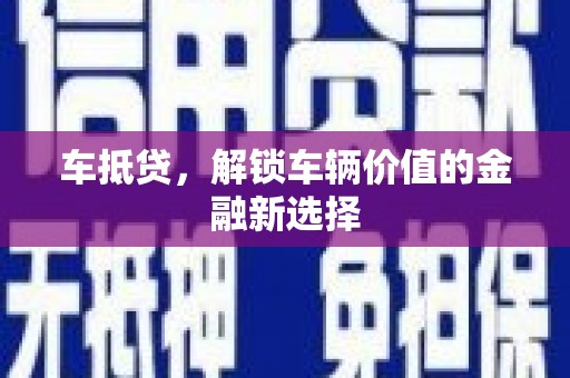 和硕车抵贷，解锁车辆价值的金融新选择