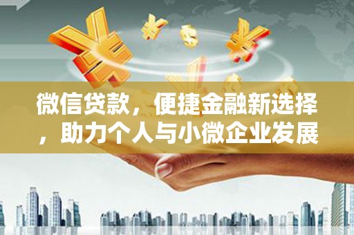 和硕微信贷款，便捷金融新选择，助力个人与小微企业发展