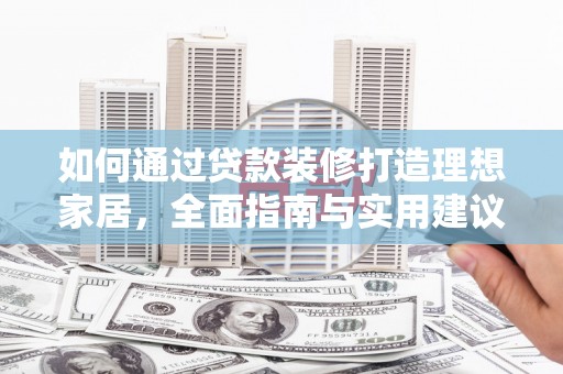 和硕如何通过贷款装修打造理想家居,全面指南与实用建议 和硕如何通过贷款装修打造理想家居,全面指南与实用建议