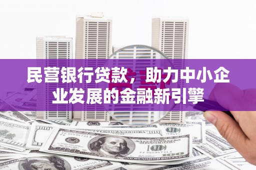 和硕民营银行贷款，助力中小企业发展的金融新引擎